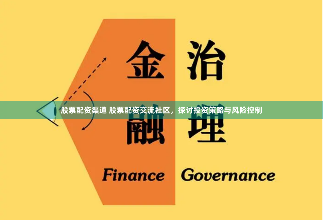 股票配资渠道 股票配资交流社区，探讨投资策略与风险控制