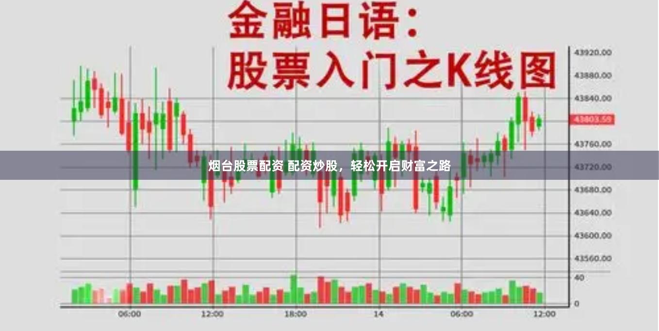 烟台股票配资 配资炒股，轻松开启财富之路