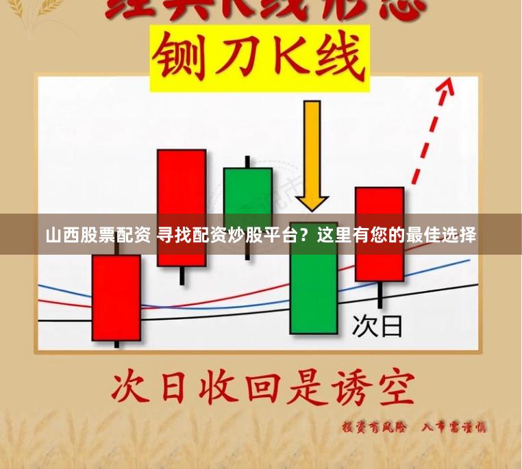 山西股票配资 寻找配资炒股平台？这里有您的最佳选择