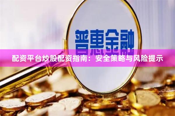 配资平台炒股配资指南：安全策略与风险提示