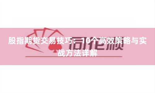 股指期货交易技巧：10个高效策略与实战方法详解
